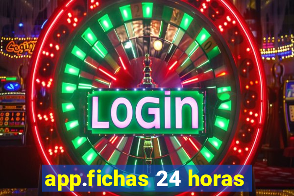 app.fichas 24 horas